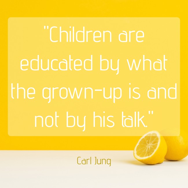 Children are educated by what the grown-up is and not by his talk. - Carl Jung