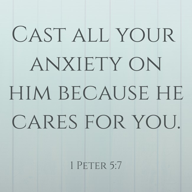 Cast all your anxiety on him because he cares for you. - 1 Peter 5:7