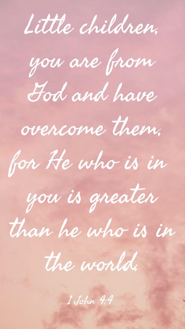  Little children, you are from God and have overcome them, for He who is in you is greater than he who is in the world.   - 1 John 4:4 