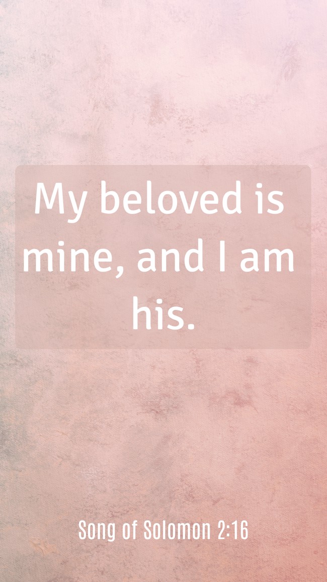My beloved is mine, and I am his. - Song of Solomon 2:16