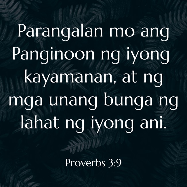 Parangalan mo ang Panginoon ng iyong kayamanan, at ng mga unang bunga ng lahat ng iyong ani. - Proverbs 3:9