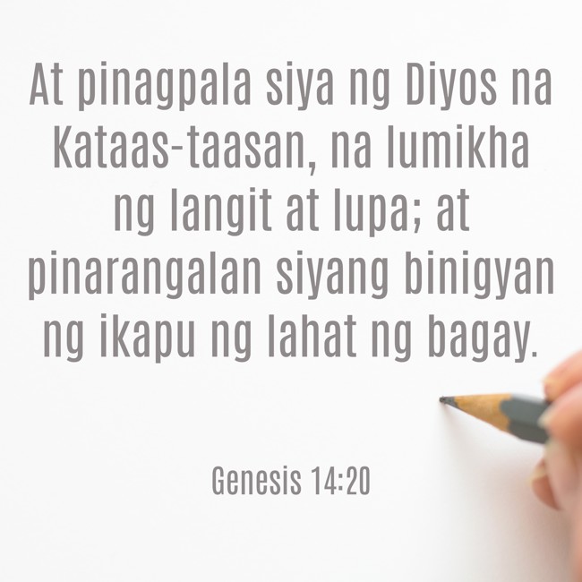 At pinagpala siya ng Diyos na Kataas-taasan, na lumikha ng langit at lupa; at pinarangalan siyang binigyan ng ikapu ng lahat ng bagay. - Genesis 14:20
