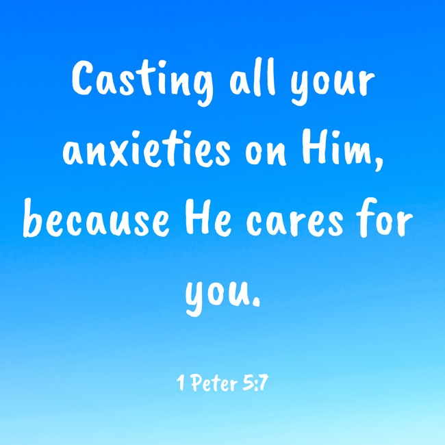 Casting all your anxieties on Him, because He cares for you. - 1 Peter 5:7
