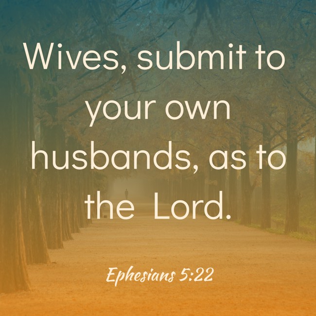 Wives, submit to your own husbands, as to the Lord. - Ephesians 5:22