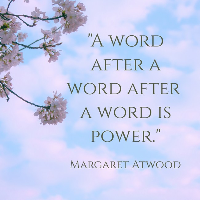 A word after a word after a word is power. - Margaret Atwood