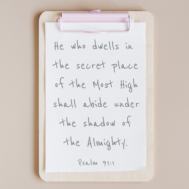 He who dwells in the secret place of the Most High shall abide under the shadow of the Almighty. - Psalm 91:1
