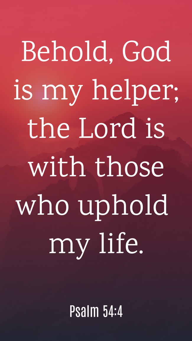 Behold, God is my helper; the Lord is with those who uphold my life. - Psalm 54:4