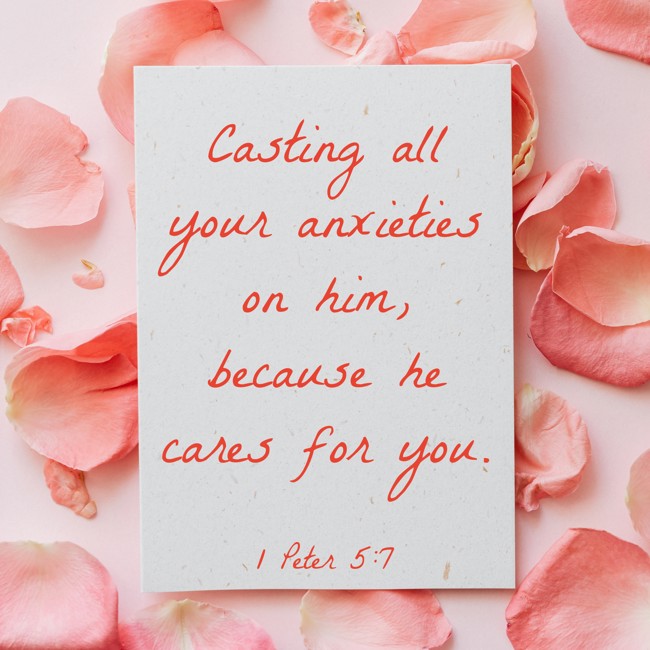 Casting all your anxieties on him, because he cares for you. - 1 Peter 5:7