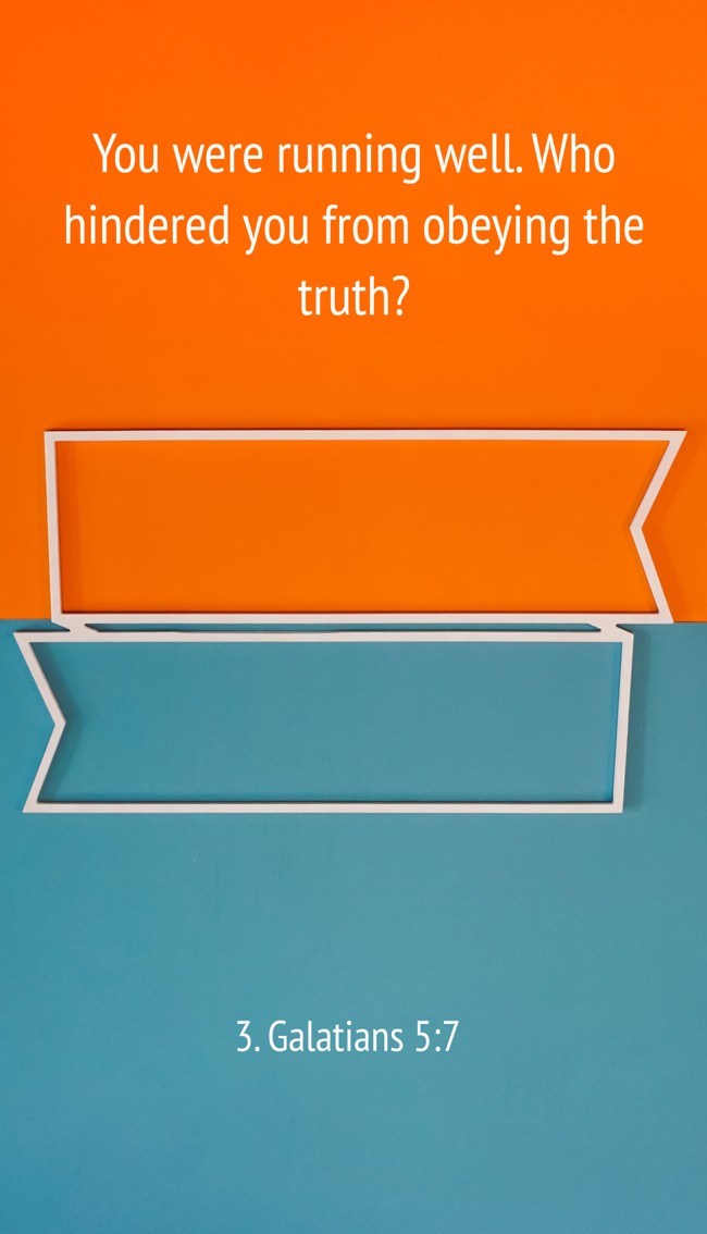 You were running well. Who hindered you from obeying the truth? - 3. Galatians 5:7