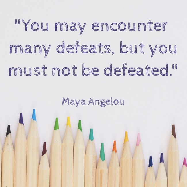You may encounter many defeats, but you must not be defeated. - Maya Angelou