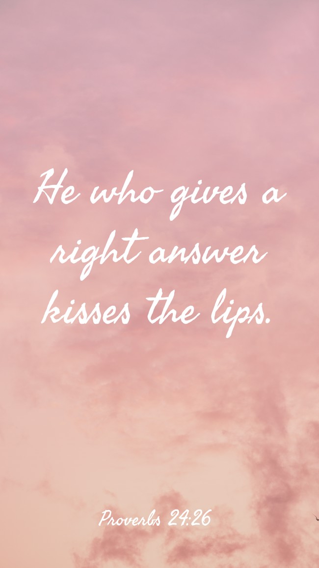 He who gives a right answer kisses the lips. - Proverbs 24:26