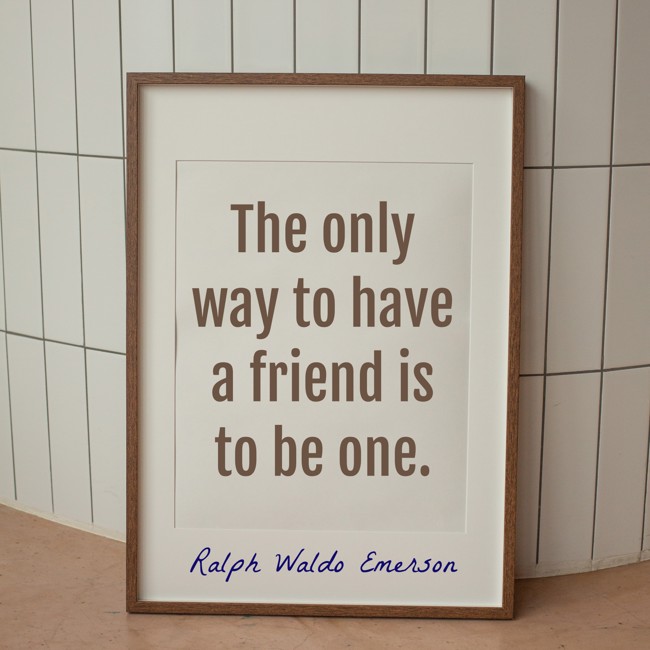 The only way to have a friend is to be one. - Ralph Waldo Emerson