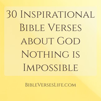 30 Inspirational Bible Verses about God Nothing is Impossible