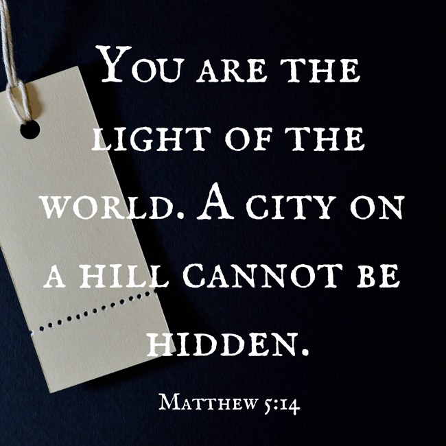 You are the light of the world. A city on a hill cannot be hidden. - Matthew 5:14