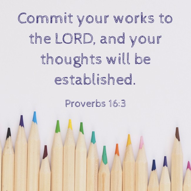 Commit your works to the LORD, and your thoughts will be established. - Proverbs 16:3