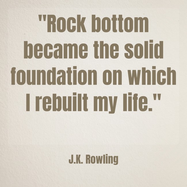 Rock bottom became the solid foundation on which I rebuilt my life. - J.K. Rowling