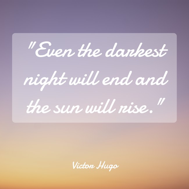 Even the darkest night will end and the sun will rise. - Victor Hugo