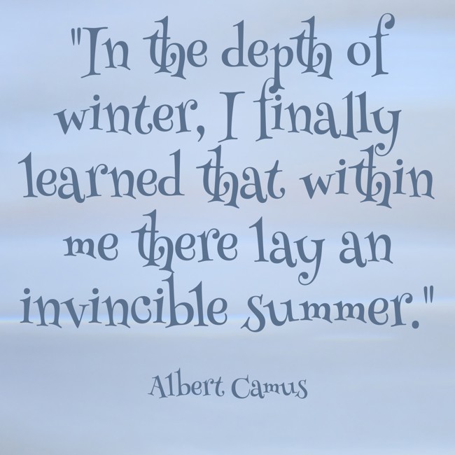 In the depth of winter, I finally learned that within me there lay an invincible summer. - Albert Camus