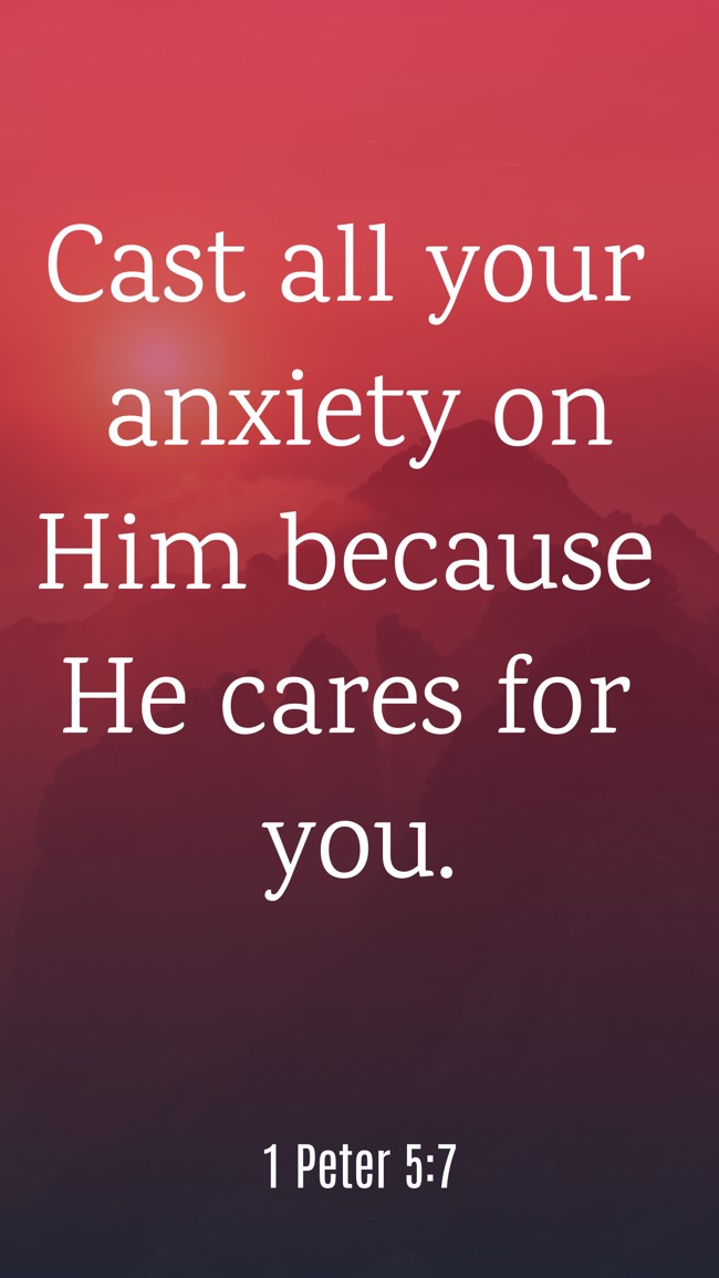 Cast all your anxiety on Him because He cares for you. - 1 Peter 5:7