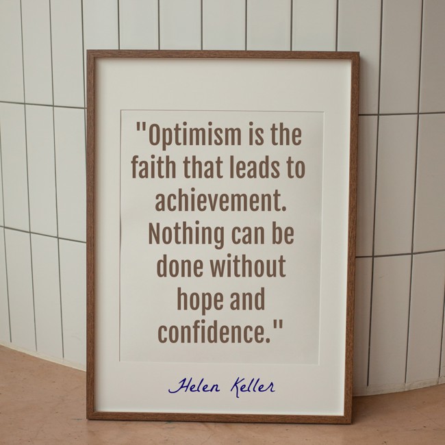 Optimism is the faith that leads to achievement. Nothing can be done without hope and confidence. - Helen Keller