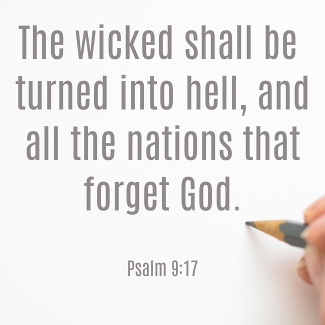 The wicked shall be turned into hell, and all the nations that forget God. - Psalm 9:17