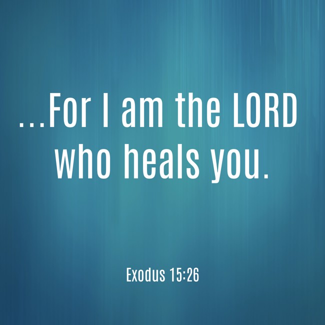...For I am the LORD who heals you. - Exodus 15:26