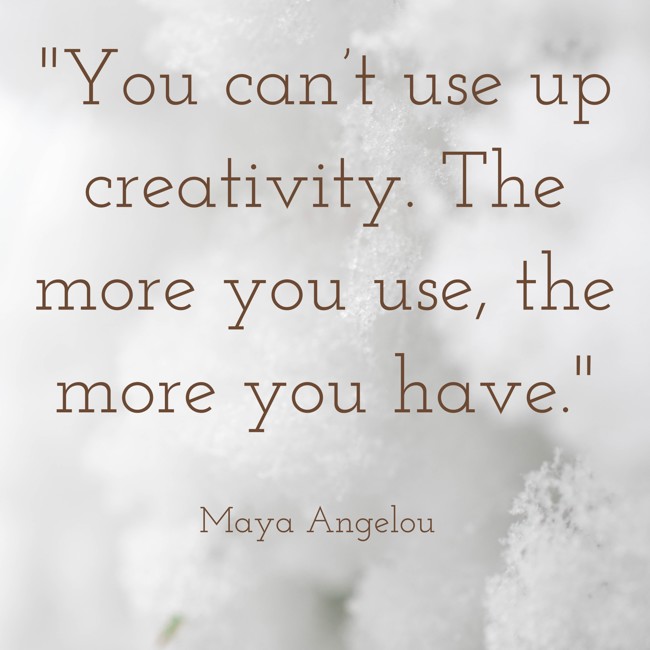 You can’t use up creativity. The more you use, the more you have. - Maya Angelou