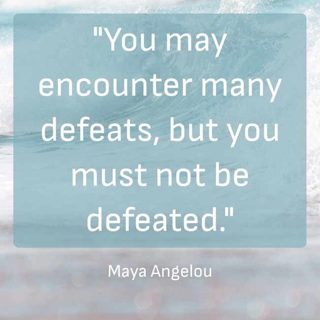 You may encounter many defeats, but you must not be defeated. - Maya Angelou