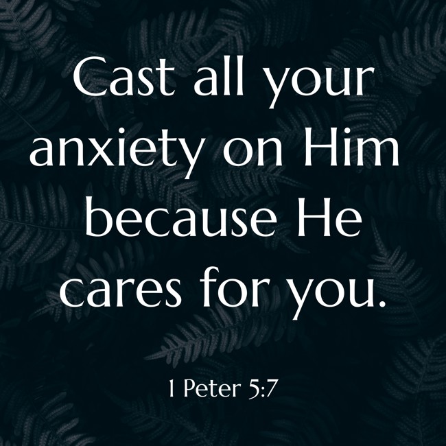 Cast all your anxiety on Him because He cares for you. - 1 Peter 5:7