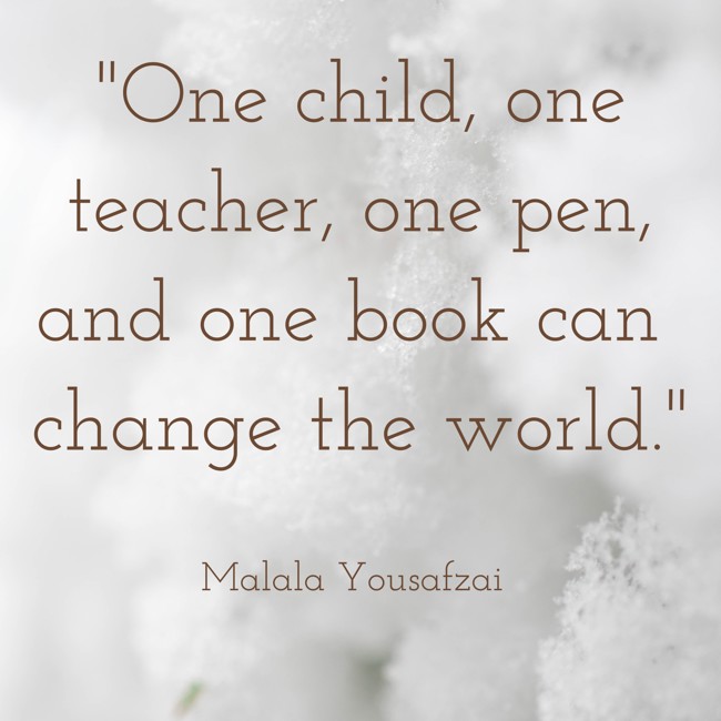 One child, one teacher, one pen, and one book can change the world. - Malala Yousafzai