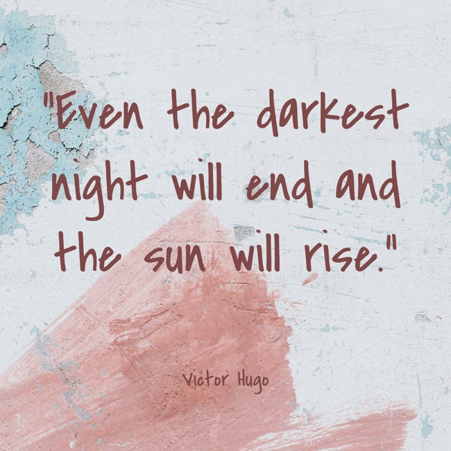Even the darkest night will end and the sun will rise. - Victor Hugo