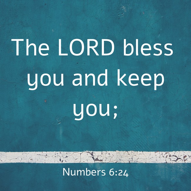The LORD bless you and keep you; - Numbers 6:24