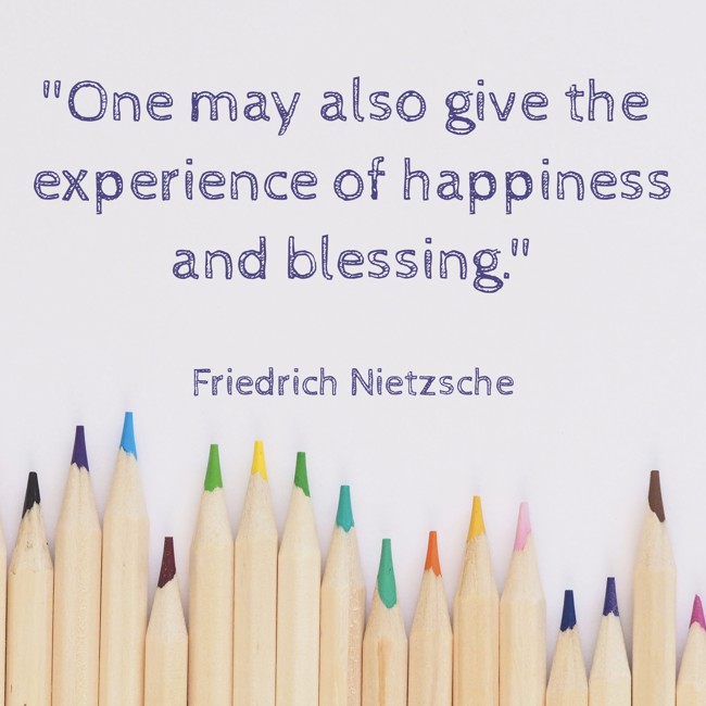One may also give the experience of happiness and blessing. - Friedrich Nietzsche