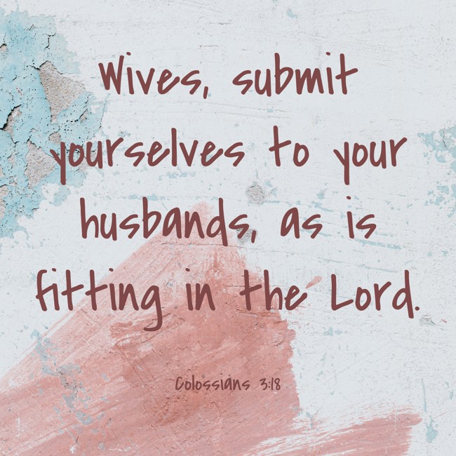 Wives, submit yourselves to your husbands, as is fitting in the Lord. - Colossians 3:18