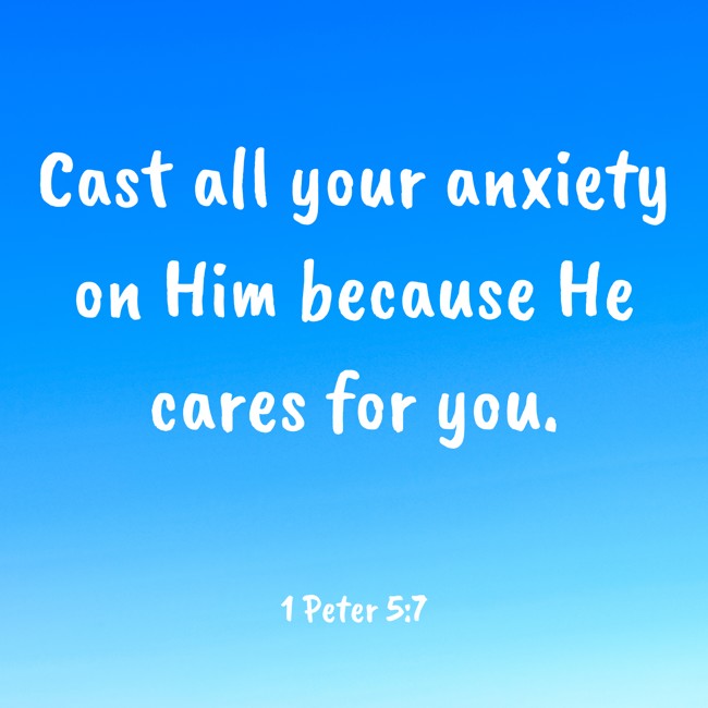 Cast all your anxiety on Him because He cares for you. - 1 Peter 5:7