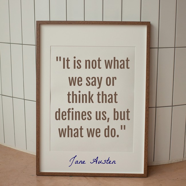 It is not what we say or think that defines us, but what we do. - Jane Austen