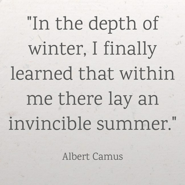 In the depth of winter, I finally learned that within me there lay an invincible summer. - Albert Camus