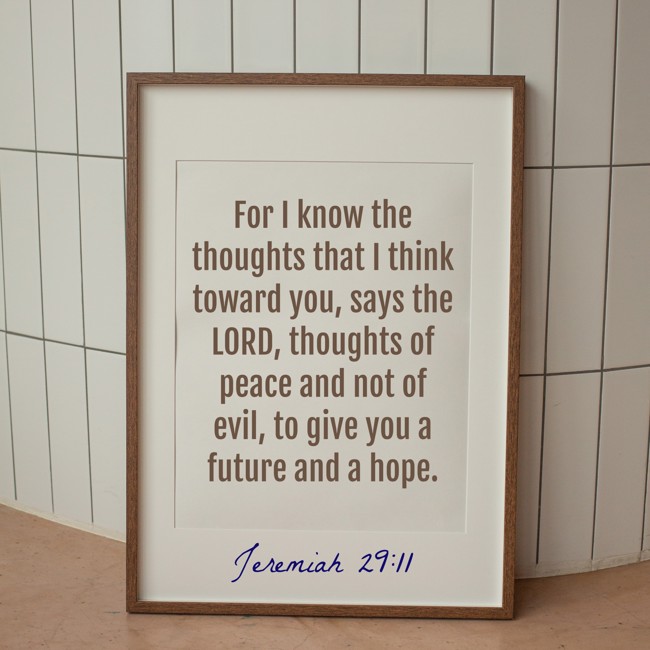 For I know the thoughts that I think toward you, says the LORD, thoughts of peace and not of evil, to give you a future and a hope. - Jeremiah 29:11