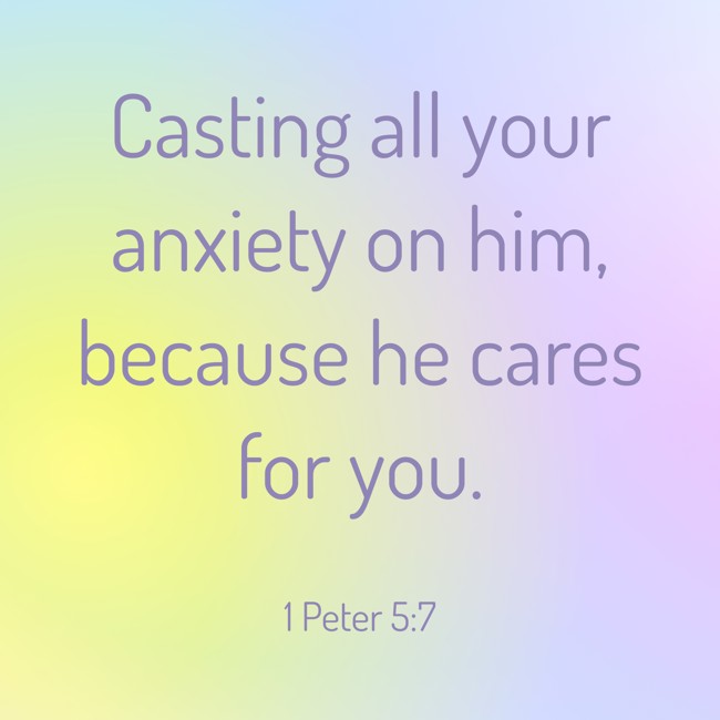 Casting all your anxiety on him, because he cares for you. - 1 Peter 5:7