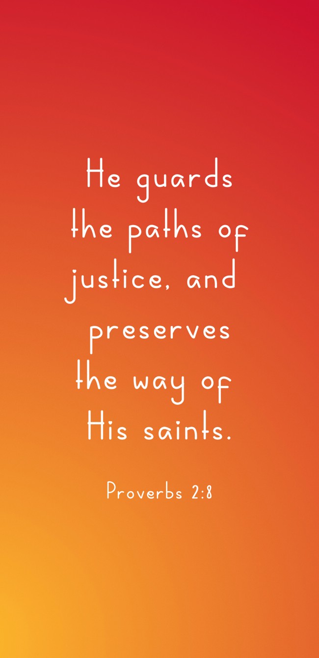 He guards the paths of justice, and preserves the way of His saints. - Proverbs 2:8