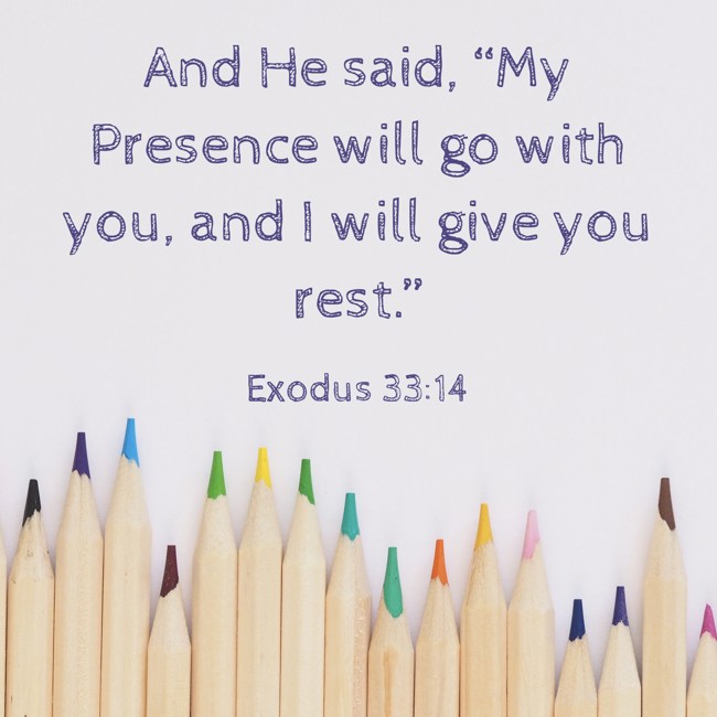 And He said, “My Presence will go with you, and I will give you rest.” - Exodus 33:14