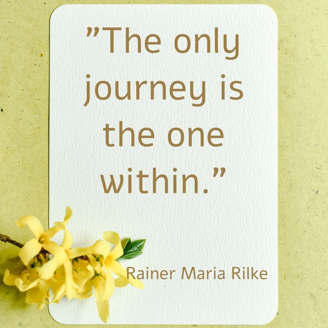 The only journey is the one within. - Rainer Maria Rilke
