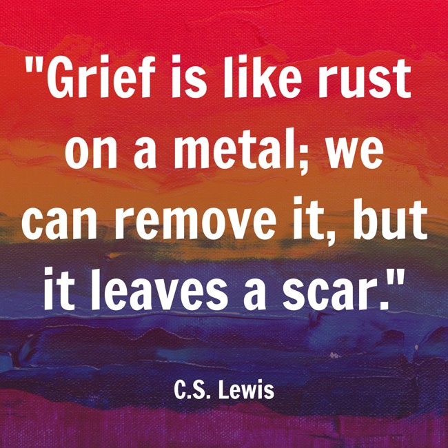 Grief is like rust on a metal; we can remove it, but it leaves a scar. - C.S. Lewis