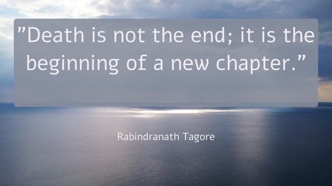 Death is not the end; it is the beginning of a new chapter. - Rabindranath Tagore