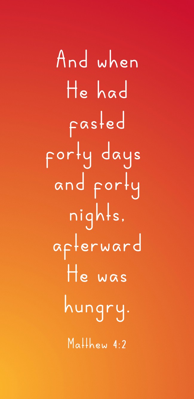 And when He had fasted forty days and forty nights, afterward He was hungry. - Matthew 4:2