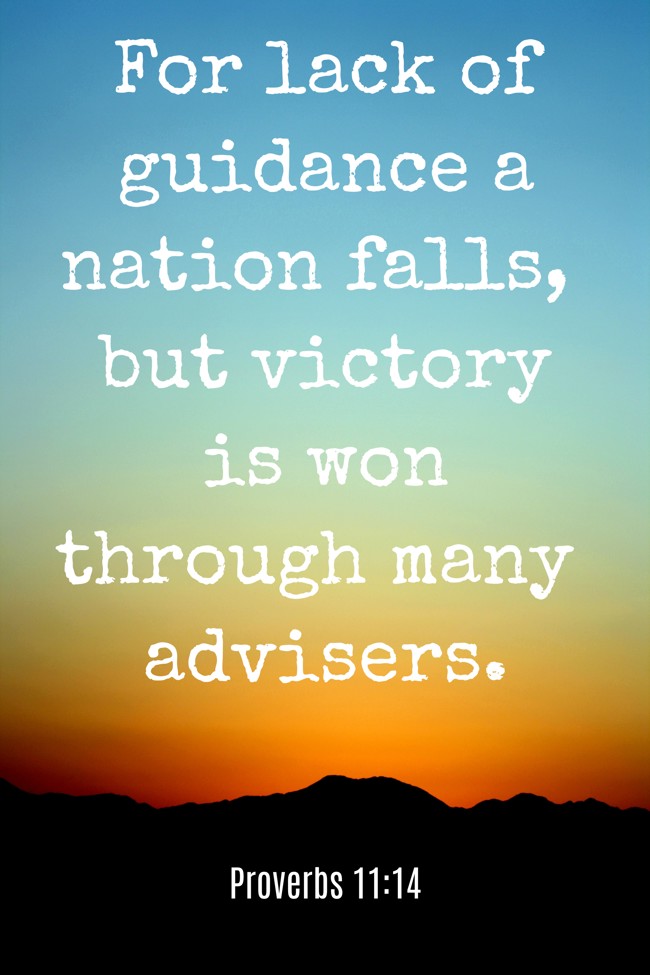 For lack of guidance a nation falls, but victory is won through many advisers. - Proverbs 11:14