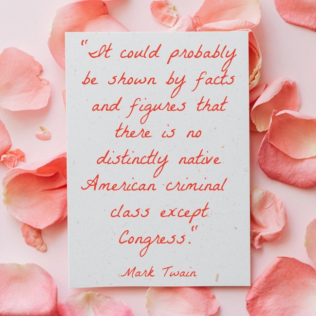 It could probably be shown by facts and figures that there is no distinctly native American criminal class except Congress. - Mark Twain