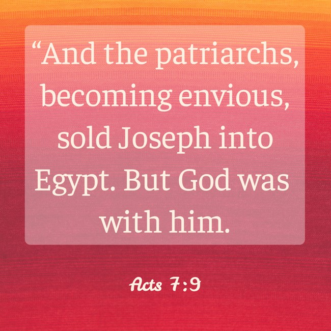 “And the patriarchs, becoming envious, sold Joseph into Egypt. But God was with him. - Acts 7:9