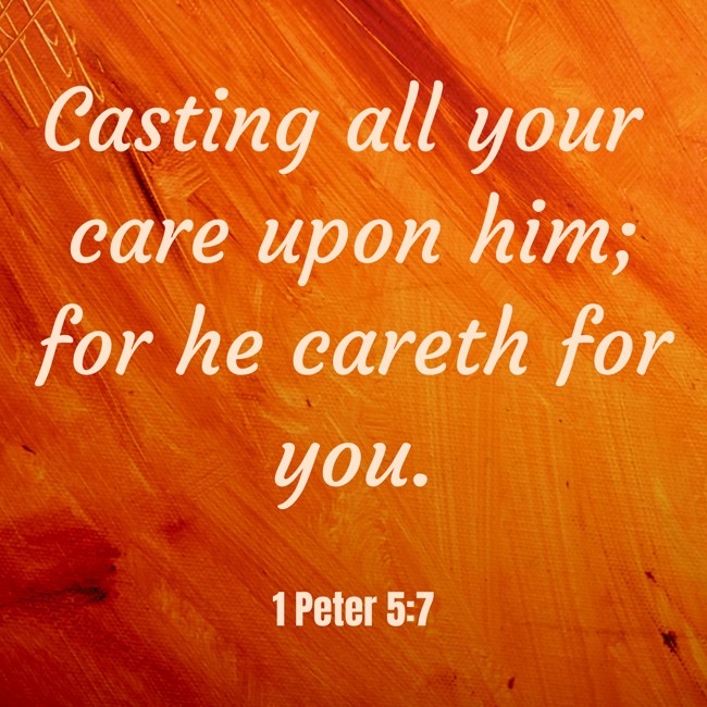 Casting all your care upon him; for he careth for you. - 1 Peter 5:7