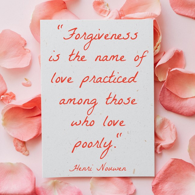 Forgiveness is the name of love practiced among those who love poorly. - Henri Nouwen